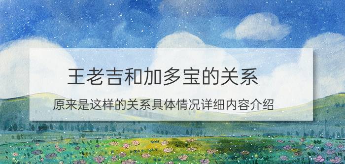 王老吉和加多宝的关系 原来是这样的关系具体情况详细内容介绍